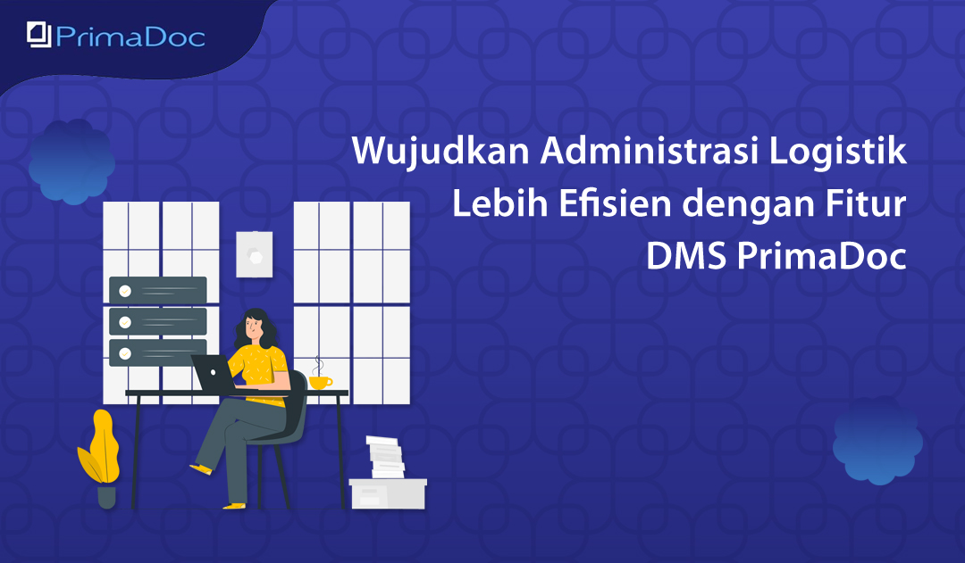 Wujudkan Administrasi Logistik Lebih Efisien dengan Fitur DMS PrimaDoc