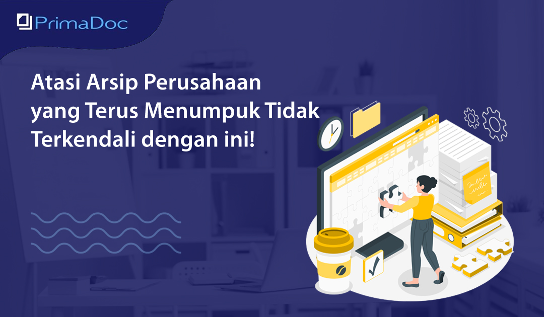 Atasi Arsip Perusahaan yang Terus Menumpuk Tidak Terkendali dengan ini!