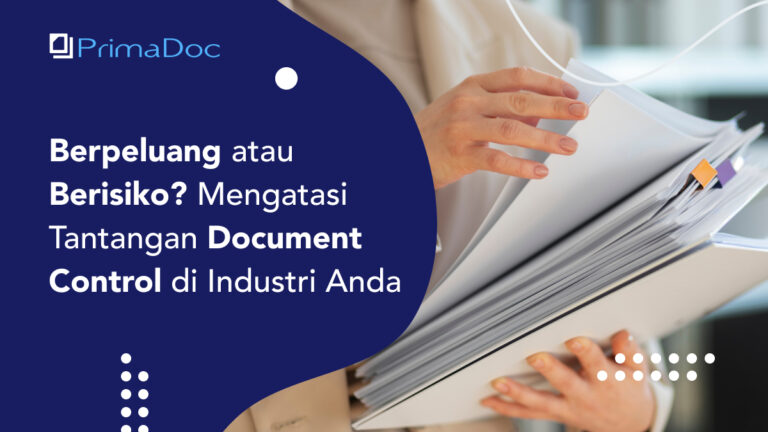 Berpeluang atau Berisiko? Mengatasi Tantangan Document Control di Industri Anda