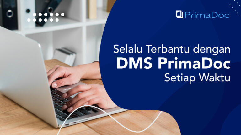 Selalu Terbantu dengan DMS PrimaDoc Setiap Waktu