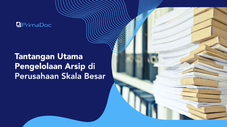 Tantangan Utama Pengelolaan Arsip di Perusahaan Skala Besar